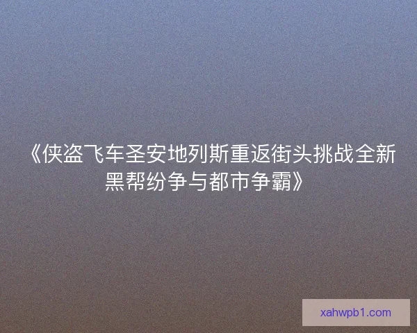 《侠盗飞车圣安地列斯重返街头挑战全新黑帮纷争与都市争霸》
